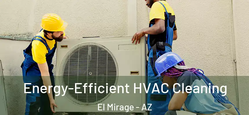  Energy-Efficient HVAC Cleaning El Mirage - AZ