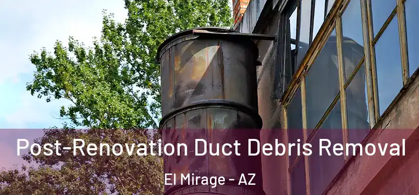  Post-Renovation Duct Debris Removal El Mirage - AZ